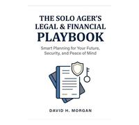The Solo Ager's Legal & Financial Playbook: Essential Documents, Smart Decisions, and the Exact Steps to Protect Yourself When There Is No Spouse or Child to Fall Back On