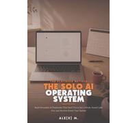 The Solo AI Operating System: Build Reusable AI Playbooks That Save You a Day a Week, Sound Like You, and Survive Every Tool Update