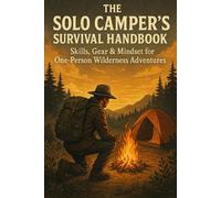 The Solo Camper’s Survival Handbook: Skills, Gear & Mindset for One-Person Wilderness Adventures