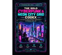The Solo Cyberpunk & Neon City Grid Codex: An Analog Urban Sprawl Companion, District Cartography Logbook, Megabuilding Planner & Cyberspace Matrix Blueprint Journal for Solo TTRPGs