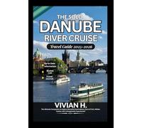 The Solo Danube River Cruise Travel Guide 2025-2026: The Ultimate Companion to Explore Beautiful Destinations, Ports of Call, Hidden Castles with Unforgettable Experiences.