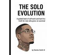 The Solo Evolution: A guided book of self-work and hard truths for men who grew up on survival