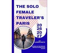 The Solo Female Traveler's Paris 2026-2027: 4-Day Itineraries & Safety Guide: Essential Maps, Hidden Local Spots, and Insider Tips for Your First Solo Trip