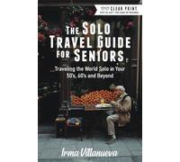The Solo Travel Guide for Seniors: Travel the World Solo in Your 50's, 60's and Beyond