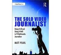The Solo Video Journalist Doing It All and Doing It Well in TV Multimedia Journalism by Matt Pearl Matt Pearl, (Auteur)