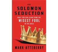 The Solomon Seduction What You Can Learn from the Wisest Fool in the Bible by Mark Atteberry Mark Atteberry (Auteur)