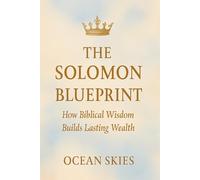 The Solomon Wealth Blueprint Unlocking God’s Secrets for Financial Success: Solomon’s Code Divine Strategies for Wisdom, Wealth & Business Growth