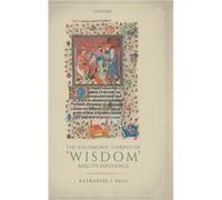 The Solomonic Corpus of Wisdom and Its Influence - Dell Katharine J. Reader in Old Testament Literature and Theology Reader in Old Testament Literature an Dell Katharine J. Reader in Old Testament Lit