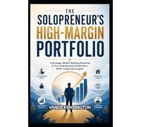 THE SOLOPRENEUR'S HIGH MARGIN PORTFOLIO: A Strategic Wealth-Building Roadmap to Turn Solo Business Profit Into a $1M+ Investment Engine.