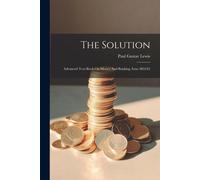The Solution: Advanced Text-Book On Money And Banking, Issue 885242