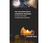 THE SOLUTION EXISTS. LEADERSHIP REQUIRED.: At Stake is the Future of Freedom and Civilization