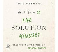 The Solution Mindset: Mastering the Art of Problem Solving