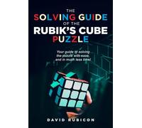 The Solving Guide of the Rubik's Cube Puzzle: Your guide to solving the puzzle with ease, and in much less time