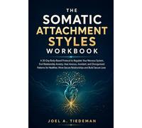 THE SOMATIC ATTACHMENT STYLES WORKBOOK: A 30-Day Body-Based Protocol to Regulate Your Nervous System, End Relationship Anxiety, Heal Anxious, Avoidant, and Disorganized Patterns for Healthier, More..