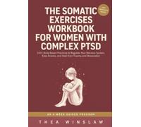 The Somatic Exercises Workbook for Women with Complex PTSD: 100+ Body-Based Practices to Regulate Your Nervous System, Ease Anxiety, and Heal from Trauma and Dissociation