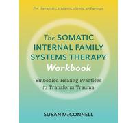 The Somatic Internal Family Systems Therapy Workbook: Embodied Healing Practices to Transform Trauma--For therapists, students, clients, and groups