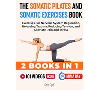 The Somatic Pilates and Somatic Exercises Book (2 in 1): Gentle Yoga and Somatic Movements To Release Stress and Calm Your Nervous System