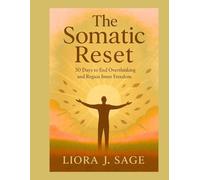 The Somatic Reset: 30 Days to End Overthinking and Regain Inner Freedom