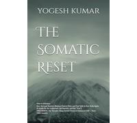 The Somatic Reset: Break the Cycle of Chronic Pain, Anxiety, and Trauma with Just 10 Minutes a Day