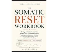 The Somatic Reset Workbook: 28 Days of Somatic Exercises for Nervous System Regulation: Illustrated 10-Minute Daily Practices to Calm Anxiety, Release Body Tension and Feel Safer in Your Body