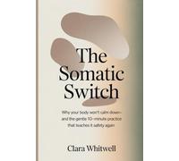 The Somatic Switch: Why Your Body Won’t Calm Down-and the Gentle 10 Minutes Practice That Teaches It Safety Again