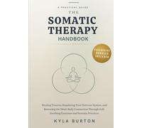 The Somatic Therapy Handbook: A Practical Guide to Healing Trauma, Regulating Your Nervous System, and Restoring the Mind-Body Connection Through Self-Soothing Exercises and Somatic Practices