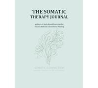 The Somatic Therapy Journal: 90 Days of Body-Based Exercises for Trauma Release, Nervous System Regulation, and Emotional Healing