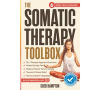 The Somatic Therapy Toolbox: Your 28-Day Somatic Exercises Plan to Master the Mind-Body Connection for Effortless Relief from Trauma, Stress, Anxiety and Chronic Pain in Just Minutes a Day