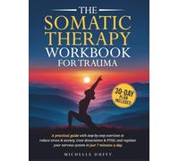 The Somatic Therapy Workbook for Trauma: A practical guide with step-by-step exercises to reduce stress & anxiety, treat dissociation & PTSD, and regulate your nervous system in just 7 minutes a day.