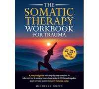 The Somatic Therapy Workbook for Trauma: A practical guide with step-by-step exercises to reduce stress & anxiety, treat dissociation & PTSD, and regulate your nervous system in just 7 minutes a day.