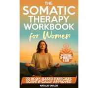 The Somatic Therapy Workbook for Women: 70 Body-Based Exercises to Calm Anxiety, Release Trauma, and Reset Your Nervous System (In Less Than 15-Minutes a Day)