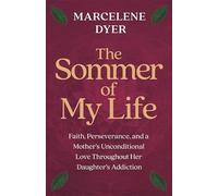 The Sommer of My Life: Faith, Perseverance and a Mother’s Unconditional Love Throughout Her Daughter’s Addiction