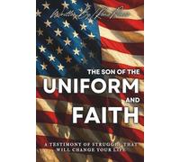 The Son Of The Uniform and Faith: A Testimony Of Struggle That Will Change Your Life