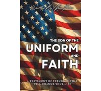 The Son Of The Uniform and Faith: A Testimony Of Struggle That Will Change Your Life