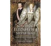 The Son That Elizabeth I Never Had: The Adventurous Life Of Robert Dudley's Illegitimate Son