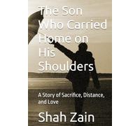 The Son Who Carried Home on His Shoulders: A Story of Sacrifice, Distance, and Love