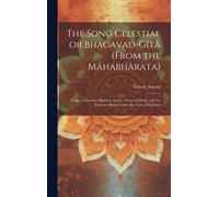 The Song Celestial Or Bhagavad-GîTâ (From The MâHabhâRata): Being A Discourse Between Arjuna, Prince Of India, And The Supreme