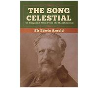 The Song Celestial Or Bhagavad- Gita (From The Mahabharata)