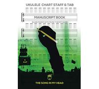 The Song In My Head Ukulele Chart Staff & Tab Manuscript Book: Blank Sheet Five Chart, Staff & Ukulele TAB with Music Theory Guide: Produced by ... Composer Tips, Music Instruction, Music Gifts