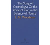 The Song of Cosmology; Or the Voice of God in the Science of Nature: Completed by Eighty Thousand Years in Star-Dates of Human History