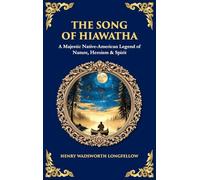 The Song of Hiawatha: A Majestic Native-American Legend of Nature, Heroism & Spirit (Deluxe Hardbound Edition)