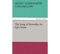 The Song Of Hiawatha An Epic Poem