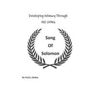 The Song of Songs by Solomon: Developing A Passionate Heart For Christ