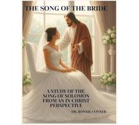 The Song of the Bride: A Study of the Song of Solomon From an in Christ Perspective