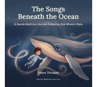 The Songs Beneath the Ocean: A Gentle Bedtime Journey Following One Whale's Note