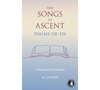 The Songs of Ascent - Psalms 120 - 134: A Devotional Commentary