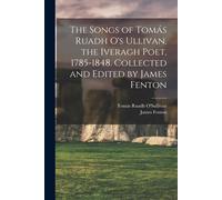 The Songs Of Tomás Ruadh O's Ullivan, The Iveragh Poet, 1785-1848. Collected And Edited By James Fenton