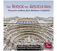Rochester Cathedral Choir - The Songs the Angels Sing: Favourite anthems from Rochester Cathedral