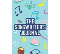 The Songwriter's Journal: Songwriting Journal And Organizer, A Record Book Of Musical Compositions And Melodic Arrangements