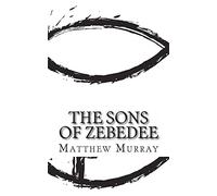 The Sons of Zebedee: A Biography of the Apostle James and John